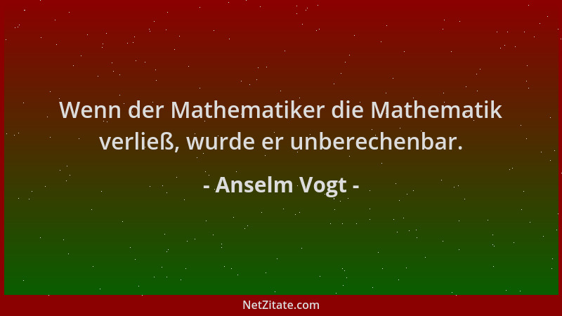 Anselm Vogt - Wenn der Mathematiker die Mathematik verließ, wurde er unberechenbar....
