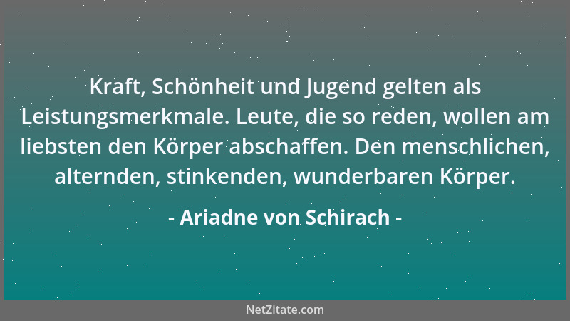 Ariadne von Schirach - Kraft, Schönheit und Jugend gelten als Leistungsmerkmale. Leute, die so reden, wollen am liebsten de...