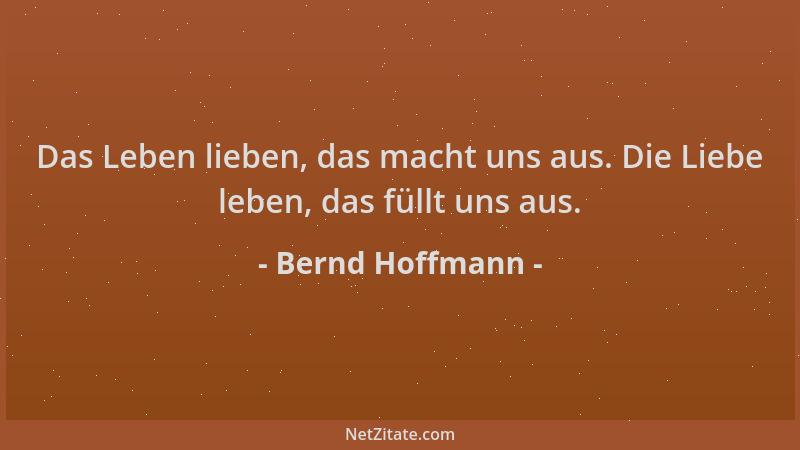 Bernd Hoffmann - Das Leben lieben, das macht uns aus. Die Liebe leben, das füllt uns aus....