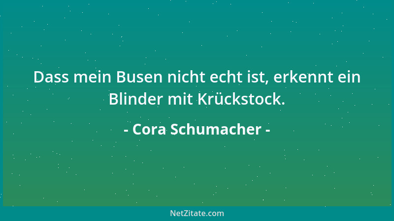 Cora Schumacher - Dass mein Busen nicht echt ist, erkennt ein Blinder mit Krückstock....