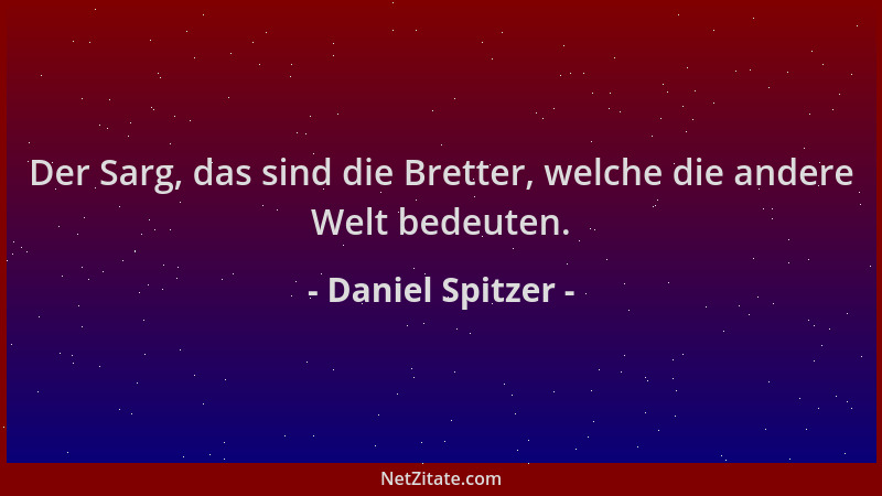 Daniel Spitzer - Der Sarg, das sind die Bretter, welche die andere Welt bedeuten....