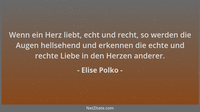 Elise Polko - Wenn ein Herz liebt, echt und recht, so werden die Augen hellsehend und erkennen die echte und rechte Liebe i...