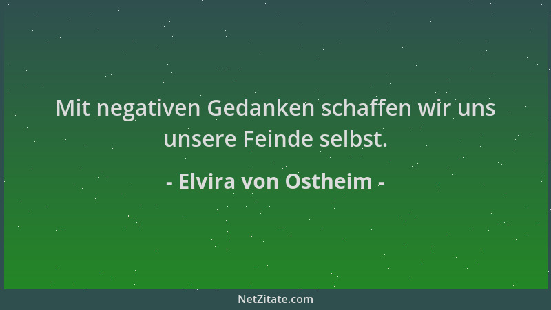 Elvira von Ostheim - Mit negativen Gedanken schaffen wir uns unsere Feinde selbst....