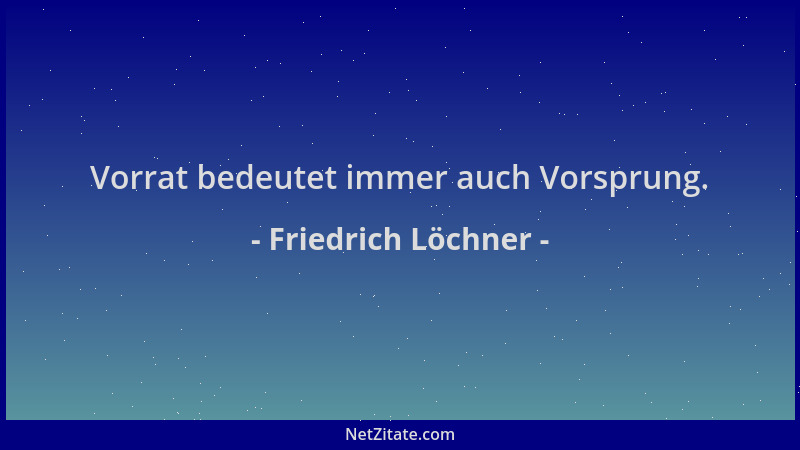 Friedrich Löchner - Vorrat bedeutet immer auch Vorsprung....