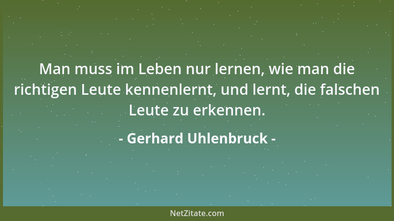 Gerhard Uhlenbruck - Man muss im Leben nur lernen, wie man die richtigen Leute kennenlernt, und lernt, die falschen Leute z...