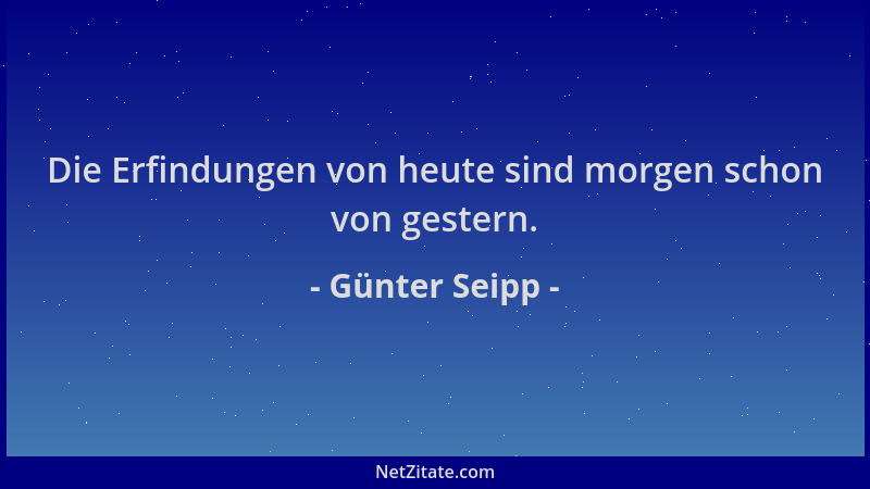 Günter Seipp - Die Erfindungen von heute sind morgen schon von gestern....