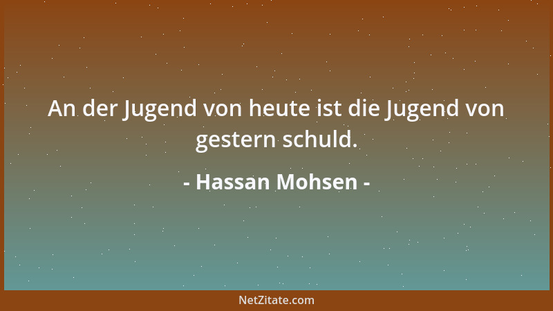 Hassan Mohsen - An der Jugend von heute ist die Jugend von gestern schuld....