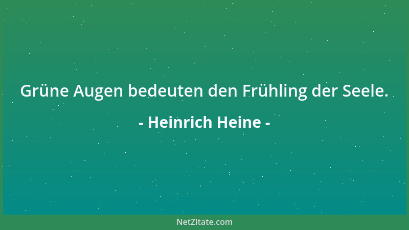 Heinrich Heine - Grüne Augen bedeuten den Frühling der Seele....