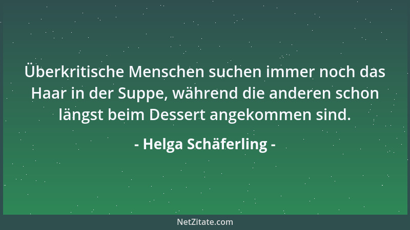 Helga Schäferling - Überkritische Menschen suchen immer noch das Haar in der Suppe, während die anderen schon längst beim D...