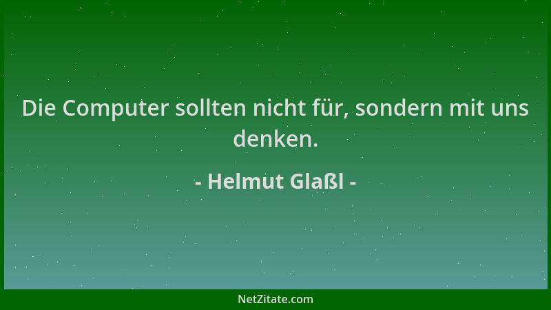 Helmut Glaßl - Die Computer sollten nicht für, sondern mit uns denken....