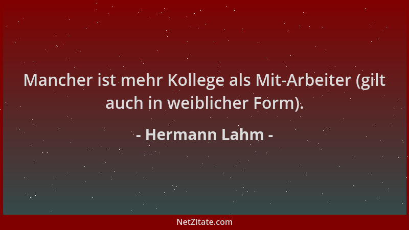 Hermann Lahm - Mancher ist mehr Kollege als Mit-Arbeiter (gilt auch in weiblicher Form)....