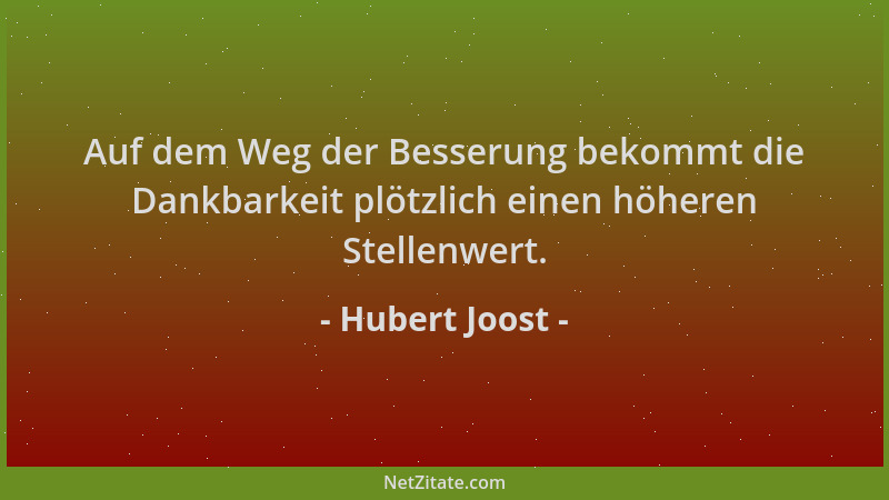 Hubert Joost - Auf dem Weg der Besserung bekommt die Dankbarkeit plötzlich einen höheren Stellenwert....