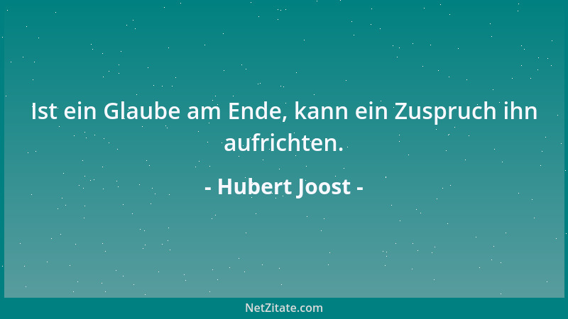 Hubert Joost - Ist ein Glaube am Ende, kann ein Zuspruch ihn aufrichten....