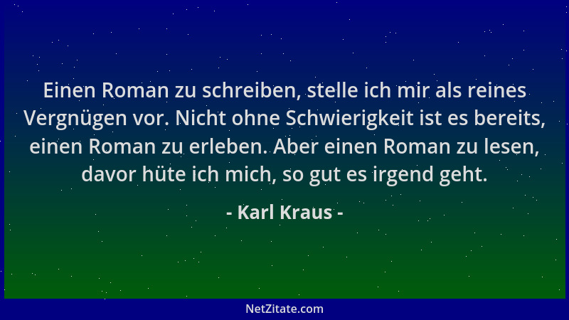 Karl Kraus - Einen Roman zu schreiben, stelle ich mir als reines Vergnügen vor. Nicht ohne Schwierigkeit ist es bereits, ei...