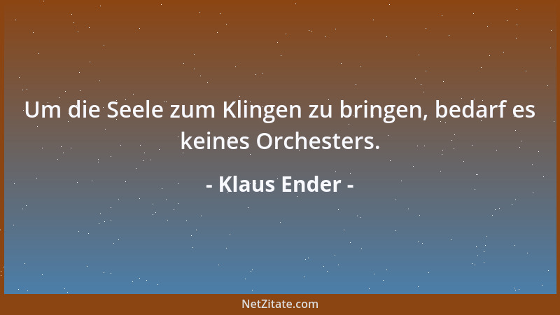 Klaus Ender - Um die Seele zum Klingen zu bringen, bedarf es keines Orchesters....