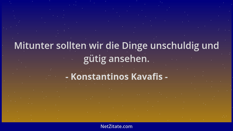 Konstantinos Kavafis - Mitunter sollten wir die Dinge unschuldig und gütig ansehen....