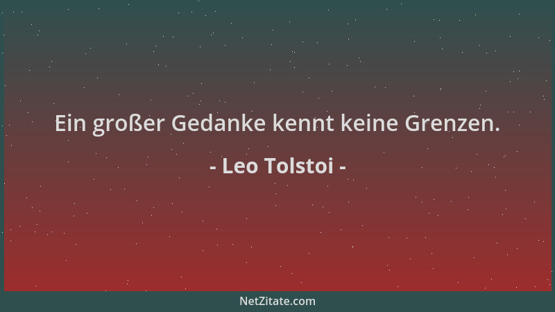 Leo Tolstoi - Ein großer Gedanke kennt keine Grenzen....