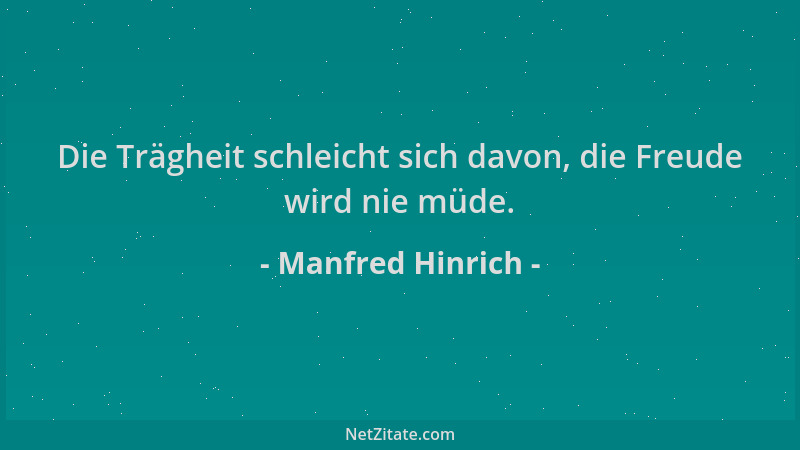 Manfred Hinrich - Die Trägheit schleicht sich davon, die Freude wird nie müde....