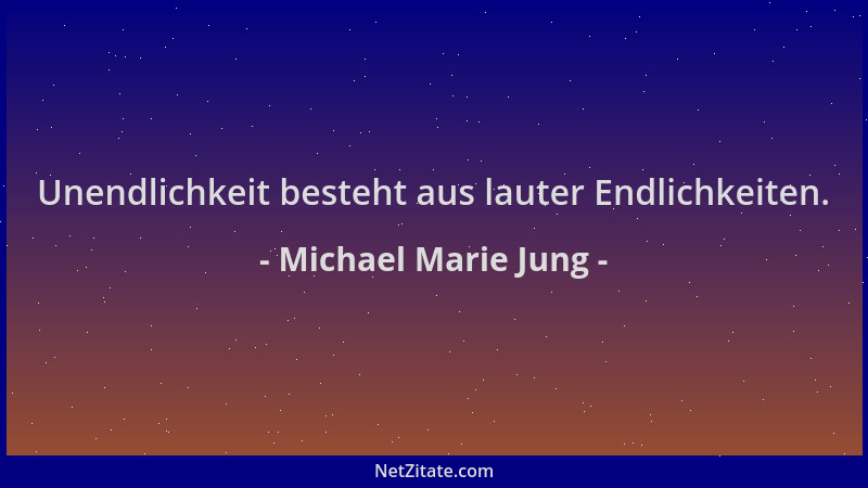 Michael Marie Jung - Unendlichkeit besteht aus lauter Endlichkeiten....