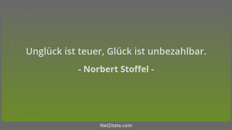 Norbert Stoffel - Unglück ist teuer, Glück ist unbezahlbar....