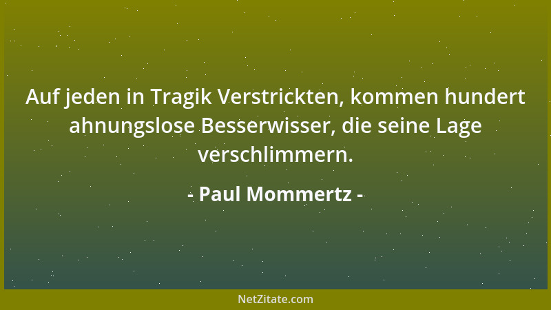Paul Mommertz - Auf jeden in Tragik Verstrickten, kommen hundert ahnungslose Besserwisser, die seine Lage verschlimmern....