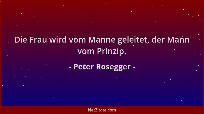 Peter Rosegger - Die Frau wird vom Manne geleitet, der Mann vom Prinzip....