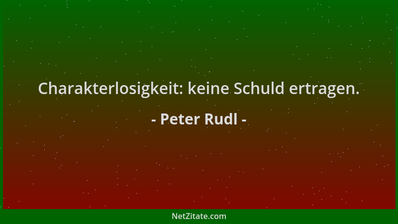 Peter Rudl - Charakterlosigkeit: keine Schuld ertragen....