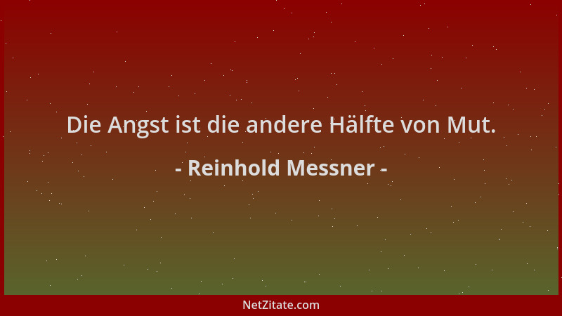 Reinhold Messner - Die Angst ist die andere Hälfte von Mut....