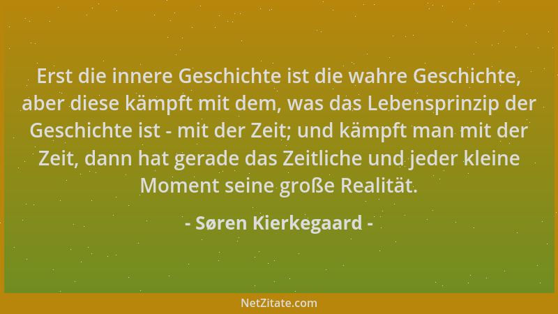 Søren Kierkegaard - Erst die innere Geschichte ist die wahre Geschichte, aber diese kämpft mit dem, was das Lebensprinzip d...