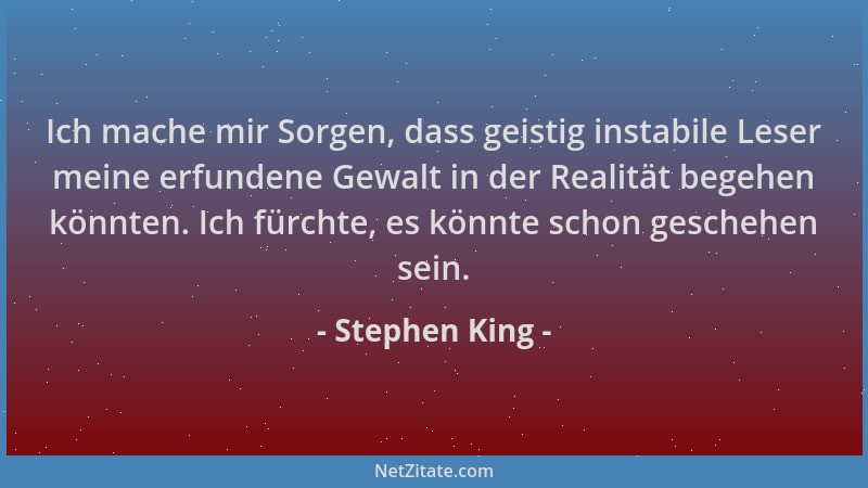 Stephen King - Ich mache mir Sorgen, dass geistig instabile Leser meine erfundene Gewalt in der Realität begehen könnten. I...