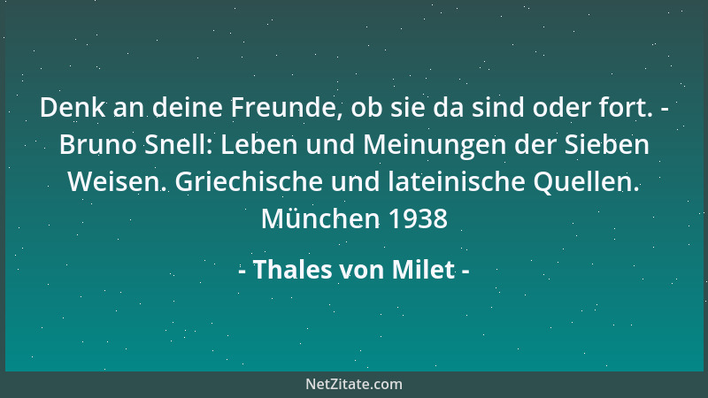 Thales von Milet - Denk an deine Freunde, ob sie da sind oder fort. - Bruno Snell: Leben und Meinungen der Sieben Weisen. G...