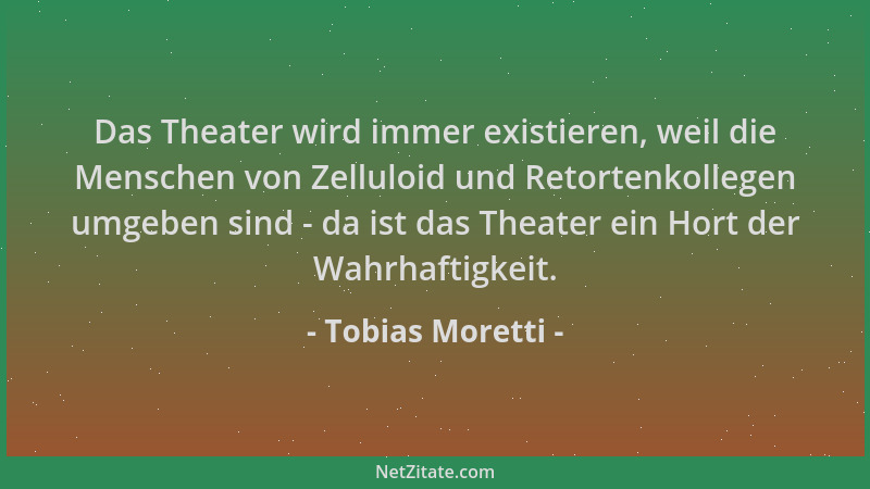 Tobias Moretti - Das Theater wird immer existieren, weil die Menschen von Zelluloid und Retortenkollegen umgeben sind - da...