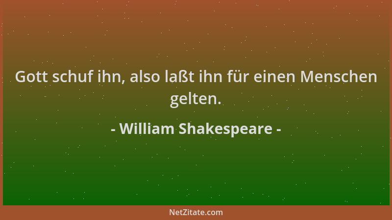 William Shakespeare - Gott schuf ihn, also laßt ihn für einen Menschen gelten....