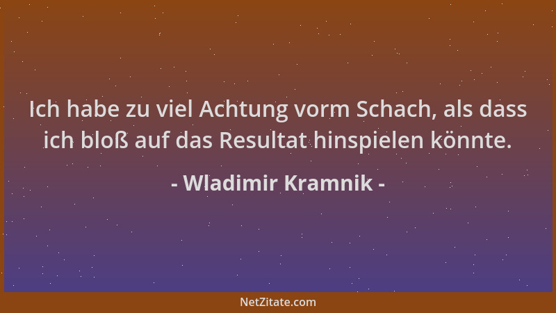 Wladimir Kramnik - Ich habe zu viel Achtung vorm Schach, als dass ich bloß auf das Resultat hinspielen könnte....