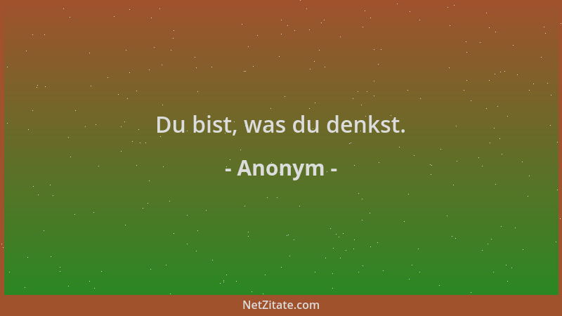 Anonym - Du bist, was du denkst....