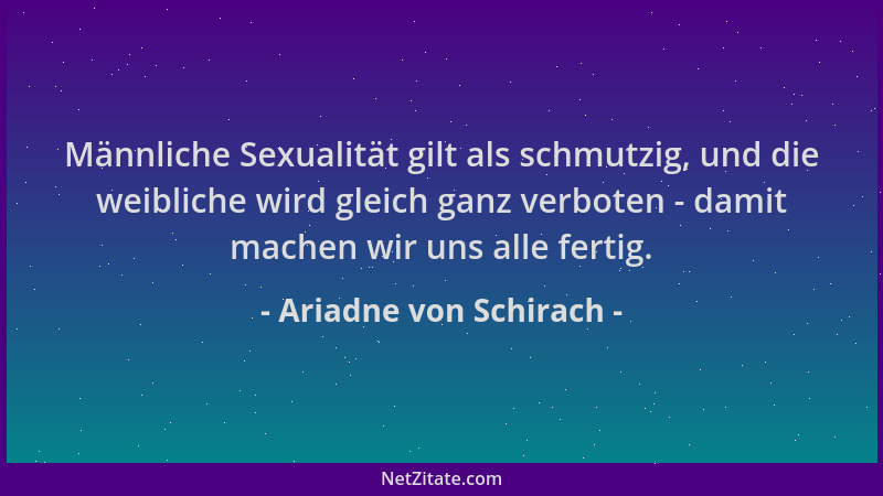 Ariadne von Schirach - Männliche Sexualität gilt als schmutzig, und die weibliche wird gleich ganz verboten - damit machen...
