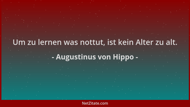 Augustinus von Hippo - Um zu lernen was nottut, ist kein Alter zu alt....