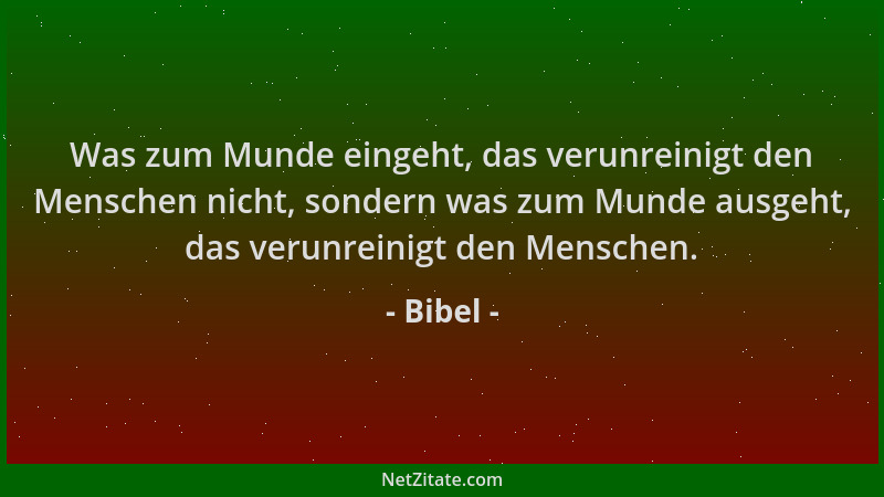 Bibel - Was zum Munde eingeht, das verunreinigt den Menschen nicht, sondern was zum Munde ausgeht, das verunreinigt den Men...