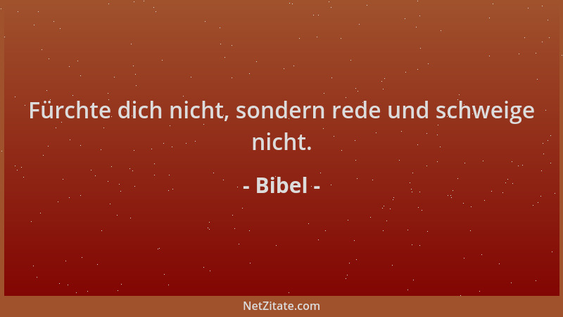 Bibel - Fürchte dich nicht, sondern rede und schweige nicht....