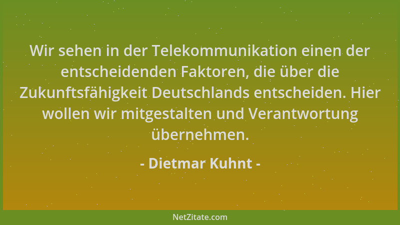 Dietmar Kuhnt - Wir sehen in der Telekommunikation einen der entscheidenden Faktoren, die über die Zukunftsfähigkeit Deutsc...