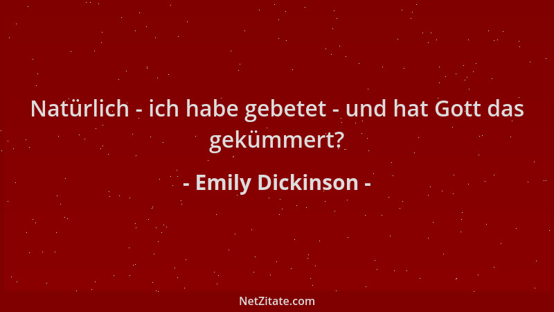 Emily Dickinson - Natürlich - ich habe gebetet - und hat Gott das gekümmert?...