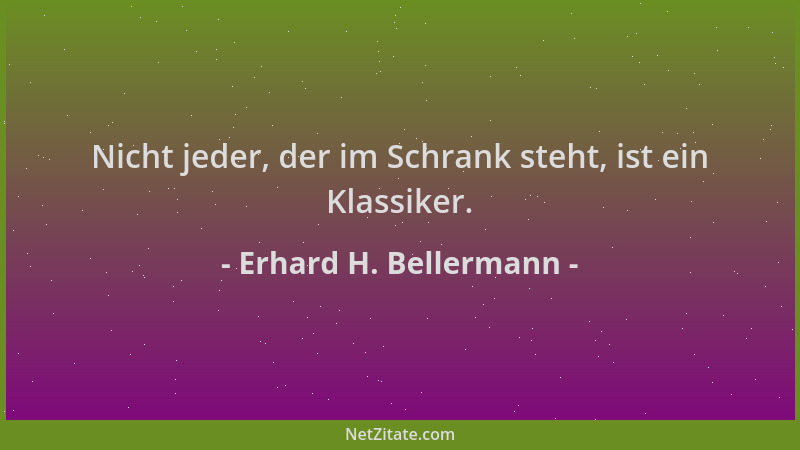 Erhard H. Bellermann - Nicht jeder, der im Schrank steht, ist ein Klassiker....