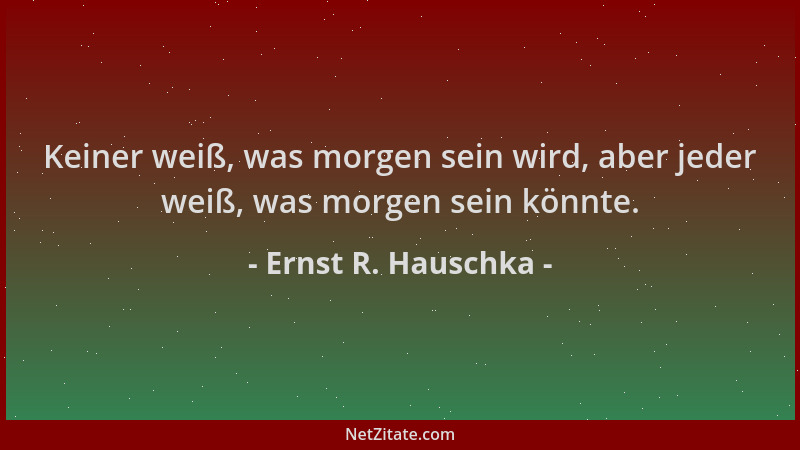 Ernst R. Hauschka - Keiner weiß, was morgen sein wird, aber jeder weiß, was morgen sein könnte....