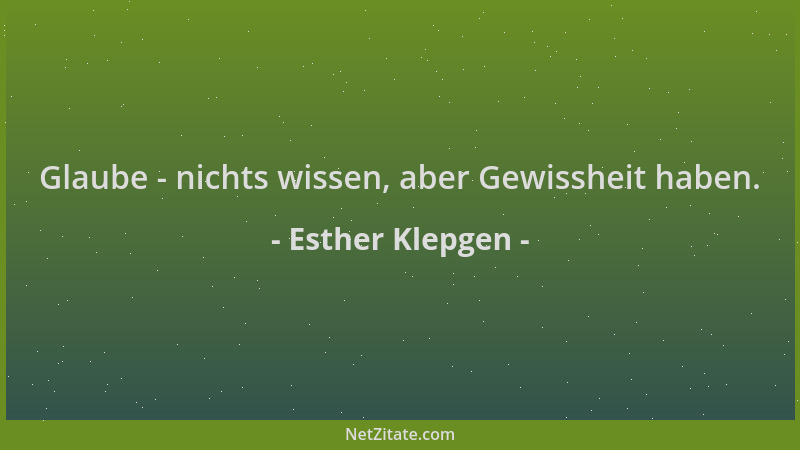 Esther Klepgen - Glaube - nichts wissen, aber Gewissheit haben....
