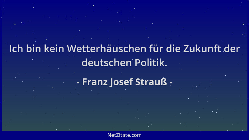 Franz Josef Strauß - Ich bin kein Wetterhäuschen für die Zukunft der deutschen Politik....