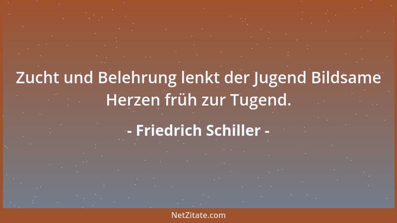 Friedrich Schiller - Die Blüte deutet auf die schöne Frucht....