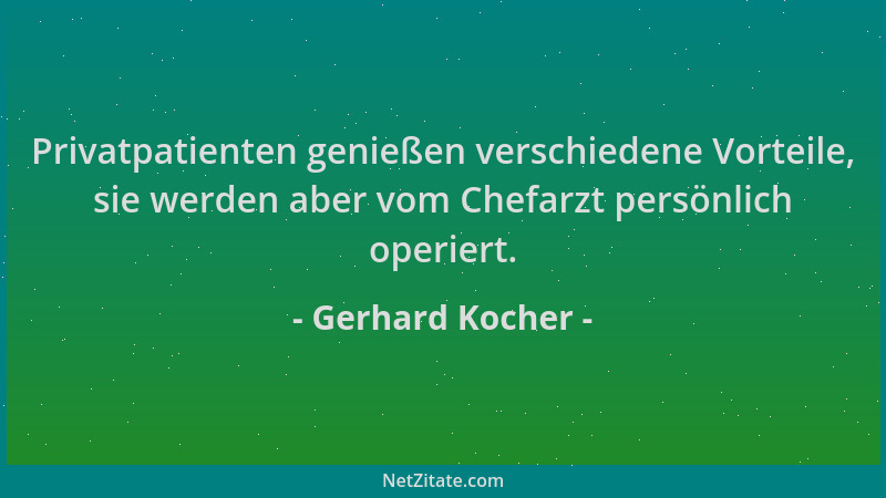 Gerhard Kocher - Privatpatienten genießen verschiedene Vorteile, sie werden aber vom Chefarzt persönlich operiert....