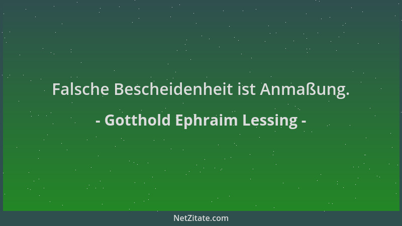 Gotthold Ephraim Lessing - Falsche Bescheidenheit ist Anmaßung....