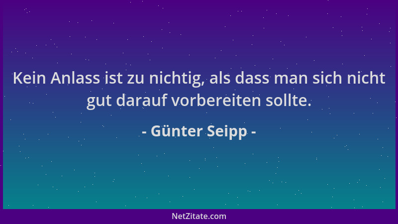 Günter Seipp - Kein Anlass ist zu nichtig, als dass man sich nicht gut darauf vorbereiten sollte....