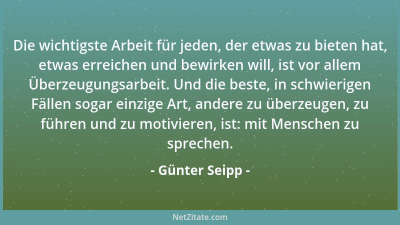 Günter Seipp - Die wichtigste Arbeit für jeden, der etwas zu bieten hat, etwas erreichen und bewirken will, ist vor allem Ü...